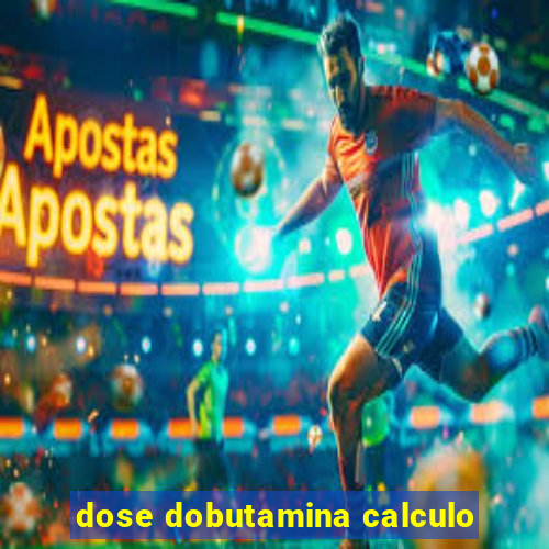 dose dobutamina calculo